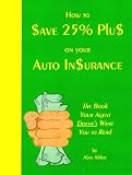 How to Save 25% Plus on Your Auto Insurance: The Book Your Agent Doesn't Want You to Read