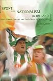 Sport and Nationalism in Ireland: Gaelic Games, Soccer and Irish Identity Since 1884