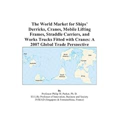 The World Market for Ships Derricks, Cranes, Mobile Lifting Frames, Straddle Carriers, and Works Trucks Fitted with Cranes: A 2007 Global Trade Perspective