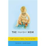 the imperfect mom candid confessions of mothers living in the real world