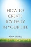 How to Create Joy Daily in Your Life