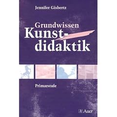 Grundwissen Kunstdidaktik: Ausgew�hlte Aspekte der Didaktik in der Primarstufe