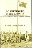Scapegoats of the Empire: The True Story of Breaker Morant s Bushveldt Carbineers
