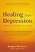 Healing from Depression: 12 Weeks to a Better Mood : A Body, Mind, and Spirit Recovery Program