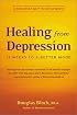 Healing from Depression: 12 Weeks to a Better Mood : A Body, Mind, and Spirit Recovery Program