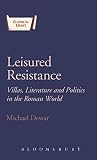 Leisured resistance : villas, literature and politics in the Roman world