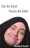 I'm an Idiot, You're an Idiot