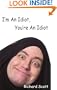 I'm An Idiot, You're An Idiot