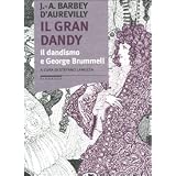 Il gran dandy. Il dandismo e George Brummelldi Jules-Am�d�e Barbey...