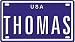 THOMAS USA MINI METAL EMBOSSED LICENSE PLATE NAME FOR BIKES, TRICYCLES, WAGONS, KIDS DOORS, GOLF CARTS, BABY STROLLERS, PEDAL CARS. OVER 400 NAMES AVAILABLE. TYPE IN NAME USA PLATE IN SEARCH. YOUR NAME WILL SHOW UP.