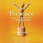 Presence: Bringing Your Boldest Self to Your Biggest Challenges (






UNABRIDGED) by Amy Cuddy Narrated by Amy Cuddy