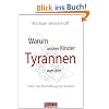 Warum unsere Kinder Tyrannen werden: Oder: Die Abschaffung der Kindheit