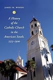 A History of the Catholic Church in the American South, 1513-1900