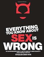 Everything You Know About Sex Is Wrong: The Disinformation Guide to the Extremes of Human Sexuality (and everything in between)