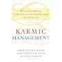 Karmic Management: What Goes Around Comes Around in Your Business and Your Life