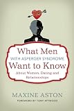 What Men with Asperger Syndrome Want to Know about Women, Dating and Relationships