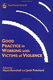 Good Practice in Working with Victims of Violence (Good Practice in Health
 Social Care and Criminal Justice Series),
