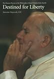 Destined for Liberty: The Human Person in the Philosophy of Karol Wojtya/John Paul II