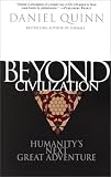 Beyond Civilization: Humanity's Next Great Adventure