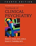 The American Psychiatric Publishing Textbook of Clinical Psychiatry (Textbook of Psychiatry (Hales))