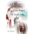 Santa Claus, The Easter Bunny, The Tooth Fairy and Jesus by David Vaughan Parry Sr