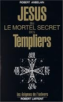 J�sus ou le mortel secret des Templiers