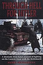 Through Hell for Hitler: A Dramatic First-hand Account of Fighting on the Eastern Front with the Wehrmacht