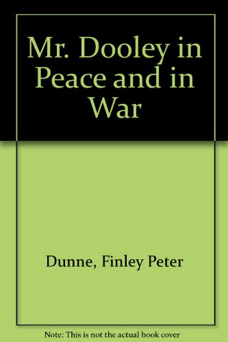 Mr. Dooley in Peace and in War