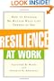 Resilience at Work: How to Succeed No Matter What Life Throws at You