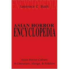 Asian Horror Encyclopedia: Asian Horror Culture in Literature, Manga, and Folklore