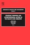Strategic Thinking and Entrepreneurial Action in the Health Care Industry, Volume 6 (Advances in Health Care Management)