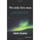 we only live once the great adventure of consciousness find out how to unleash your inner power