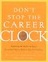 Don't Stop the Career Clock: Rejecting the Myths of Aging for a New Way to Work in the 21st Century