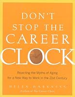 Don't Stop the Career Clock: Rejecting the Myths of Aging for a New Way to Work in the 21st Century