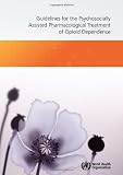 Guidelines for the psychosocially assisted pharmacological treatment of opioid dependence