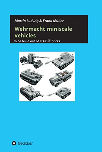 Miniscale Wehrmacht vehicles instructions: to be build out of LEGO (German Edition)