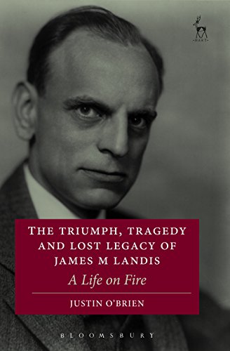 The Triumph, Tragedy and Lost Legacy of James M Landis: A Life on Fire