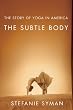 The Subtle Body: The Story of Yoga in America