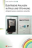 Elektrische Anlagen in Haus und Wohnung: Erfolgreich planen, installieren und pr�fen