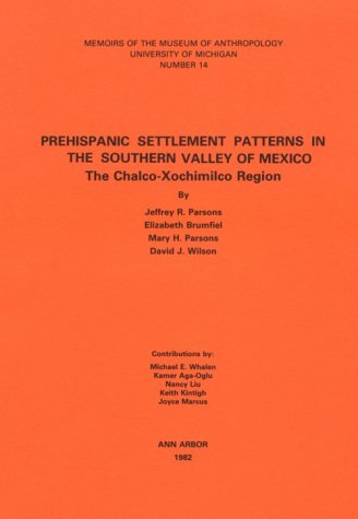 Prehispanic Settlement Patterns in the Southern Valley of Mexico: The Chalco-Xochimilco Region (Memoir No. 14)