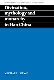Divination, Mythology and Monarchy in Han China (University of Cambridge Oriental Publications) (University of Cambridge Oriental Publications)