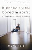 Blessed Are the Bored in Spirit: A Young Catholics Search for Meaning