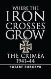 Where the Iron Crosses Grow: The Crimea 1941-44 (General Military)
