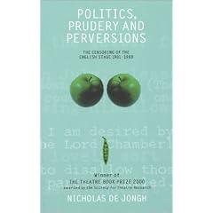 Politics, Prudery and Perversions: The Censoring of the English Stage 1901-1968