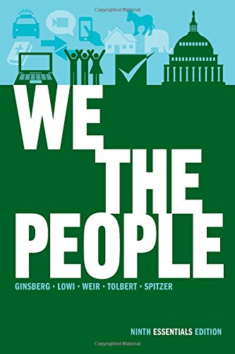 We the People: An Introduction to American Politics (Ninth Essentials Edition), by Benjamin Ginsberg, Theodore J. Lowi, Margaret Weir, Car