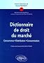 Dictionnaire de droit du march� : Concurrence, distribution, consommation