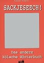 Sackjeseech!: Das andere K&ouml;lner W&ouml;rterbuch