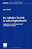 Produkt-Bild: Der indirekte Vertrieb im Industrieg&uuml;terbereich: Einflussfaktoren, Gestaltungsparameter und Erfolgsauswirkungen