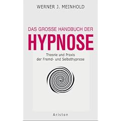 Das grosse Handbuch der Hypnose: Theorie und Praxis der Fremd- und Selbsthypnose