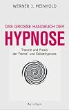 Das grosse Handbuch der Hypnose: Theorie und Praxis der Fremd- und Selbsthypnose